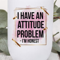 I Have An Attitude Problem I'm Honest Wine Tumbler