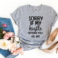 Sorry If My Hustle Offends You Lol Not T-shirt