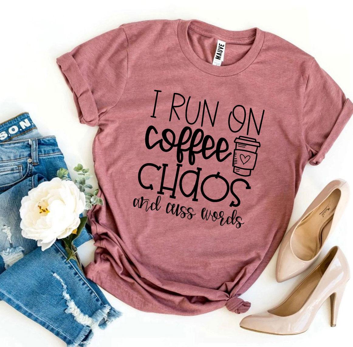 I Run On Coffee Chaos And Cuss Words T-shirt