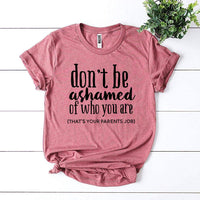 Don’t Be Ashamed Of Who You Are T-shirt