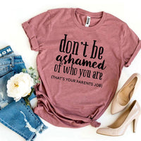 Don’t Be Ashamed Of Who You Are T-shirt