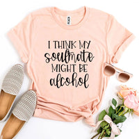 I Think My Soulmate Might Be Alcohol T-shirt