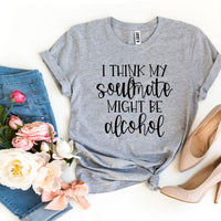 I Think My Soulmate Might Be Alcohol T-shirt