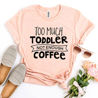 Too Much Toddler Not Enough Coffee T-shirt