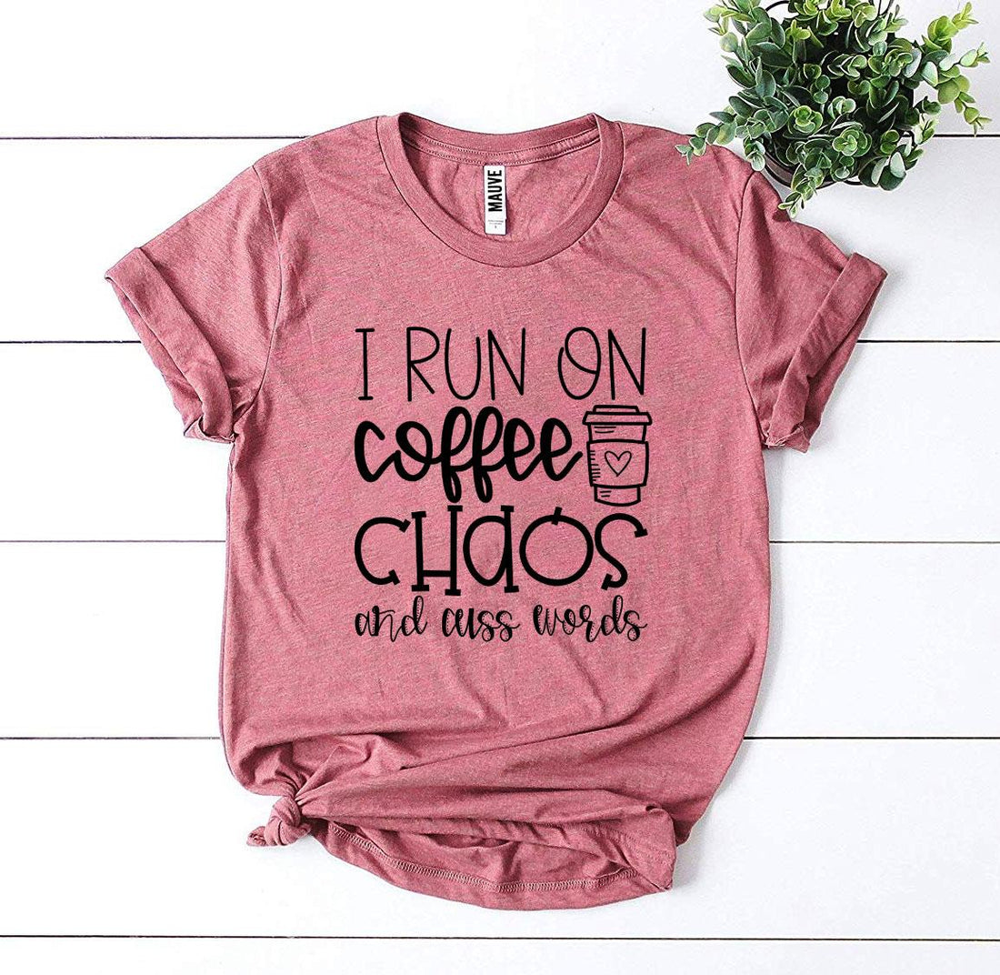 I Run On Coffee Chaos And Cuss Words T-shirt