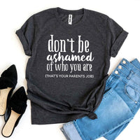 Don’t Be Ashamed Of Who You Are T-shirt