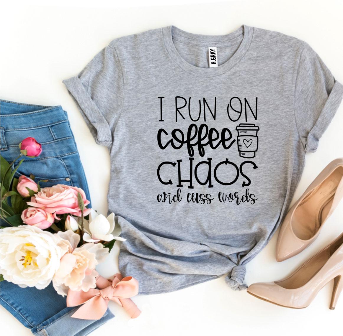 I Run On Coffee Chaos And Cuss Words T-shirt