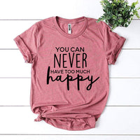 You Can Never Have Too Much Happy T-shirt