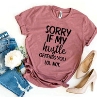 Sorry If My Hustle Offends You Lol Not T-shirt