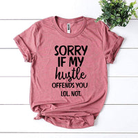 Sorry If My Hustle Offends You Lol Not T-shirt