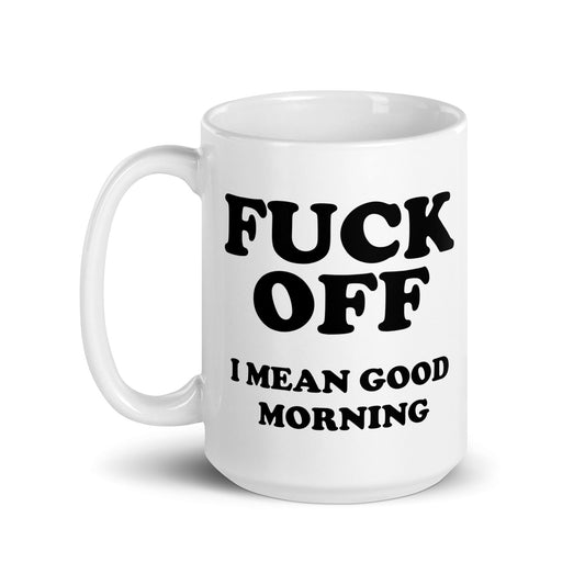 Fuck Off I Mean Good Morning Mug